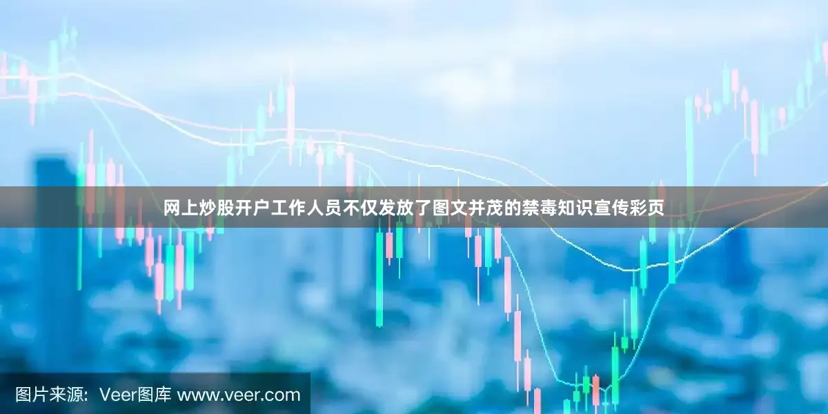网上炒股开户工作人员不仅发放了图文并茂的禁毒知识宣传彩页