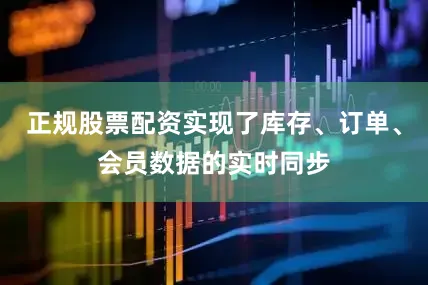 正规股票配资实现了库存、订单、会员数据的实时同步