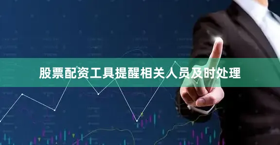 股票配资工具提醒相关人员及时处理